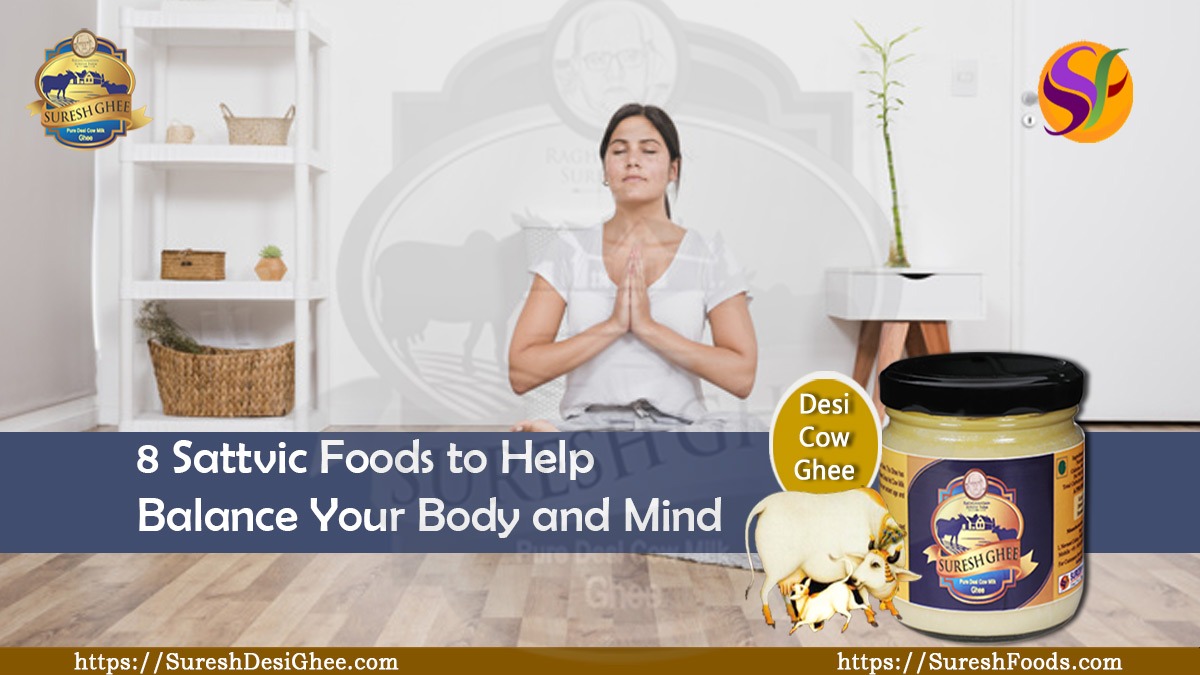 8 Sattvic Foods to Help Balance Your Body and Mind 8 Sattvic Foods to Help Balance Your Body and Mind : SureshDesiGhee.com