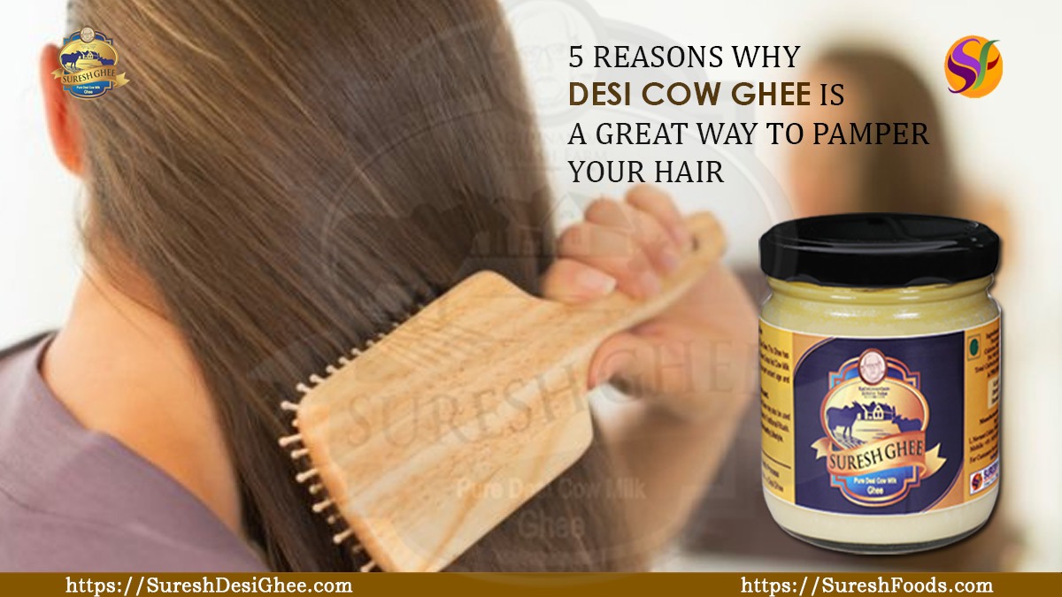 5 REASONS WHY DESI COW GHEE IS A GREAT WAY TO PAMPER YOUR HAIR : SureshDesiGhee.com