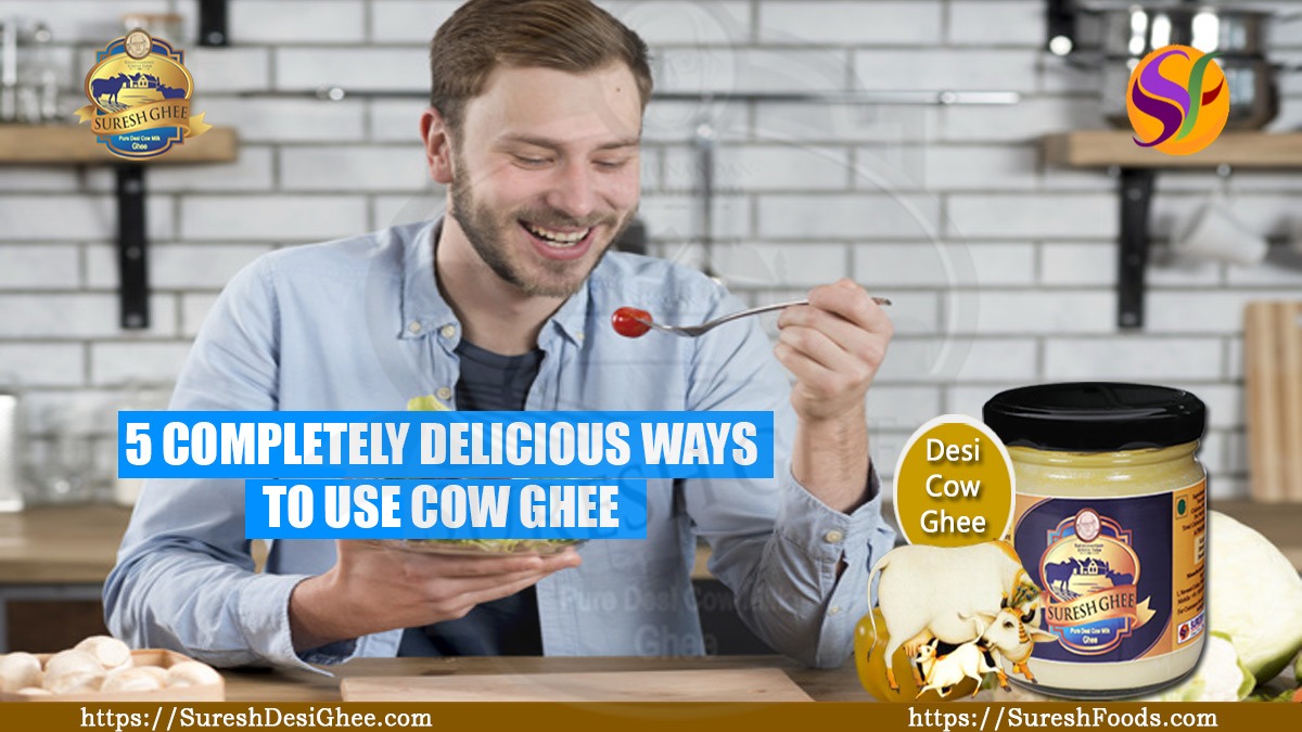 5 COMPLETELY DELICIOUS WAYS TO USE COW GHEE : SureshDesiGhee.com